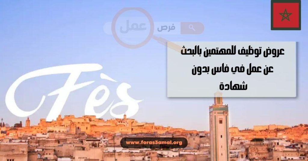 عروض توظيف للمهتمين بالبحث عن عمل في فاس بدون شهادة 2024