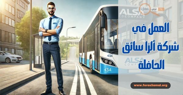 شروط وكيفية العمل في شركة ألزا سائق الحافلة 2025