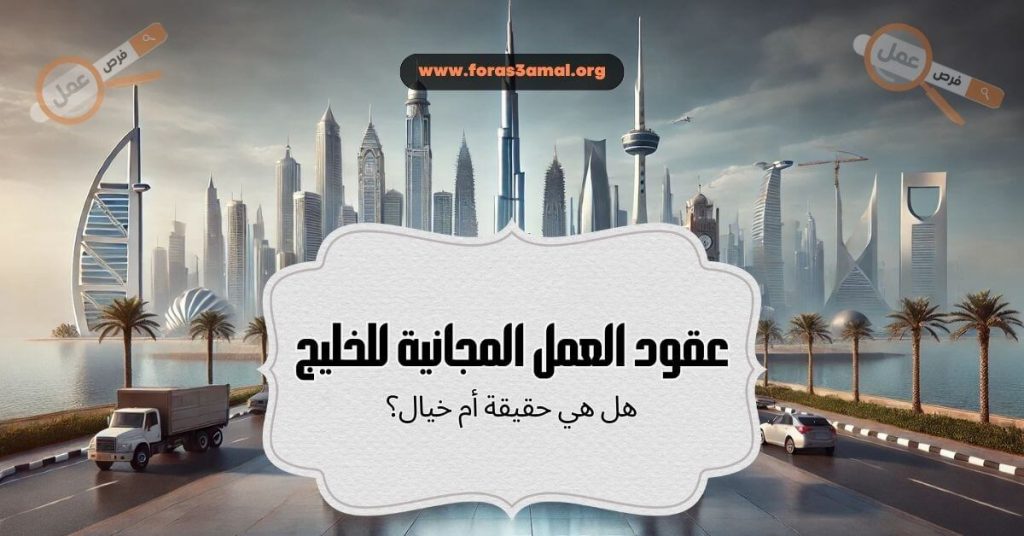 عقود العمل المجانية للخليج 2025 هل هي حقيقة أم خيال؟